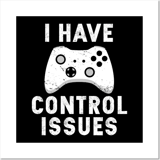 I have Control issues | Funny Sarcastic Gamer T-Shirt Gift Wall Art by MerchMadness